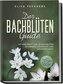 Der Bachblüten Guide: Mit der Kraft der 38 Bachblüten zu starker Gesundheit und gesundem Geist - inkl. Symptomregister von A bis