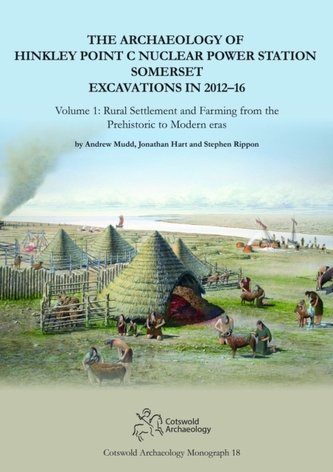 The Archaeology of Hinkley Point C Nuclear Power Station, Somerset. Excavations in 2012-16.