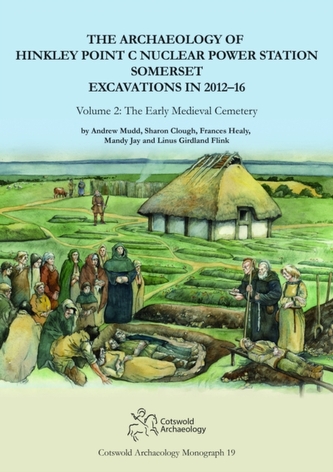 The Archaeology of Hinkley Point C Nuclear Power Station, Somerset. Excavations in 2012-16.