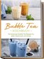 Bubble Tea Kochbuch: Die leckersten Bubble Tea Rezepte für jeden Geschmack und Anlass - inkl. Cocktails, Mocktails, Desserts & T
