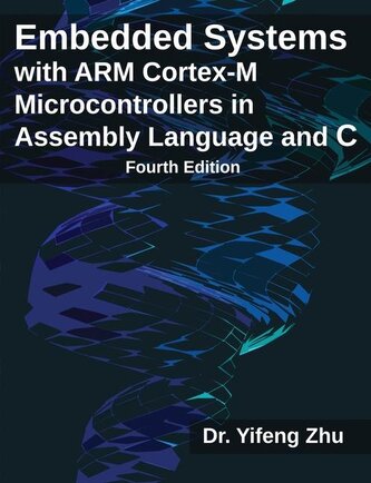 Embedded Systems with ARM Cortex-M Microcontrollers in Assembly Language and C: Fourth Edition