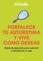 Fortalece Tu Autoestima Y Vive Como Deseas. Diario de Ejercicios Para Quererte Y Transformar Tu Vida / Strengthen Your Self-Este