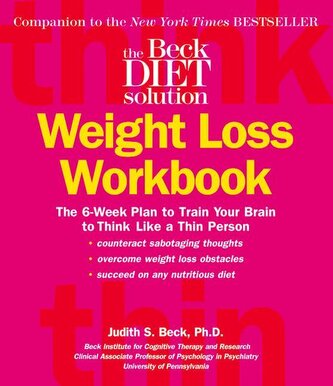 The Beck Diet Weight Loss Workbook: The 6-Week Plan to Train Your Brain to Think Like a Thin Person