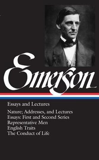 Emerson Essays and Lectures: Nature; Addresses, and Lectures/Essays: First and Second Series/Representative Men/English Traits/T