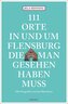 111 Orte in und um Flensburg, die man gesehen haben muss