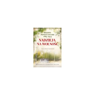 Nadzieja na wolność. Między powstaniami 1863-1944