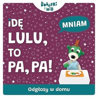 Odgłosy domu. Idę Lulu to Pa-Pa. Bobaski i Miś