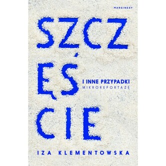 Szczęście i inne przypadki Mikroreportaże