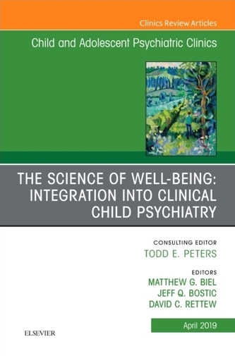 The Science of Well-Being: Integration into Clinical Child Psychiatry, An Issue of Child and Adolescent Psychiatric Clinics