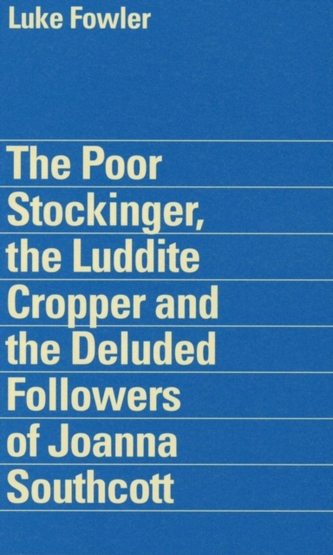 Luke Fowler - the Poor Stockinger, the Luddite Cropper and the Deluded Followers of Joanna Southcott