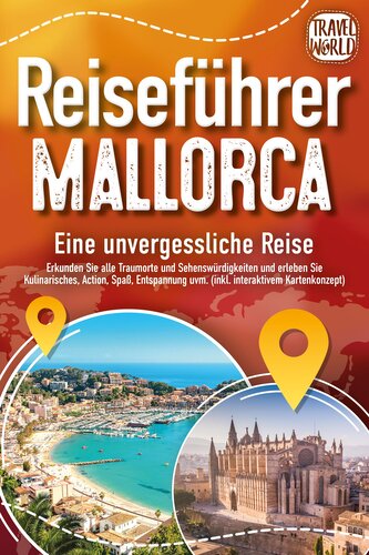 REISEFÜHRER MALLORCA - Eine unvergessliche Reise: Erkunden Sie alle Traumorte und Sehenswürdigkeiten und erleben Sie Kulinarisch