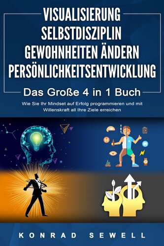 VISUALISIERUNG | SELBSTDISZIPLIN | GEWOHNHEITEN ÄNDERN | PERSÖNLICHKEITSENTWICKLUNG - Das Große 4 in 1 Buch: Wie Sie Ihr Mindset