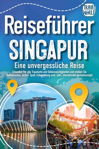 Reiseführer Singapur - Eine unvergessliche Reise: Erkunden Sie alle Traumorte und Sehenswürdigkeiten und erleben Sie Kulinarisch
