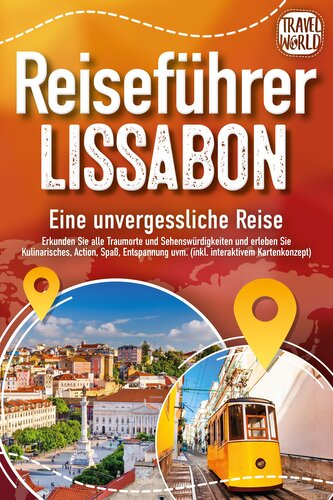 REISEFÜHRER LISSABON - Eine unvergessliche Reise: Erkunden Sie alle Traumorte und Sehenswürdigkeiten und erleben Sie Kulinarisch