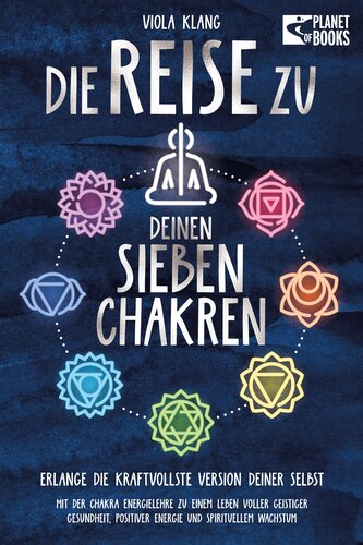Die Reise zu deinen sieben Chakren: Mit der Chakra Energielehre zu einem Leben voller geistiger Gesundheit, positiver Energie un