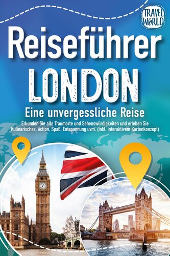 Reiseführer London - Eine unvergessliche Reise : Erkunden Sie alle Traumorte und Sehenswürdigkeiten und erleben Sie Kulinarische
