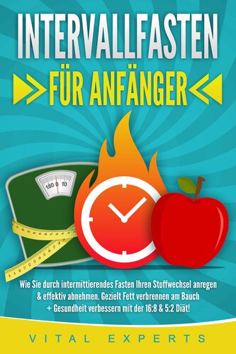 INTERVALLFASTEN FÜR ANFÄNGER: Wie Sie durch intermittierendes Fasten Ihren Stoffwechsel anregen & effektiv abnehmen. Gezielt Fet