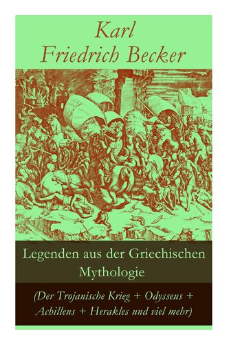 Legenden aus der Griechischen Mythologie (Der Trojanische Krieg + Odysseus + Achilleus + Herakles und viel mehr): Sagen und Erzä