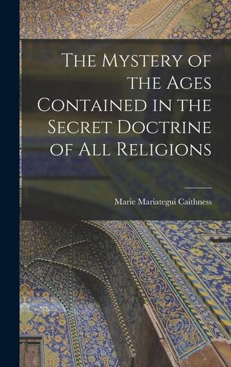 The Mystery of the Ages Contained in the Secret Doctrine of all Religions