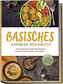 Basisches Express Kochbuch: Die leckersten basischen Rezepte für jeden Geschmack und Anlass - inkl. Fingerfood, Aufstrichen, Des