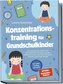 Konzentrationstraining für Grundschulkinder: Die umfassende Toolbox für laserscharfen Lernfokus, großes Selbstvertrauen und mehr