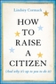How to Raise a Citizen (And Why It's Up to You to Do It)