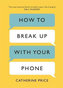 How to Break Up With Your Phone : The 30-Day Plan to Take Back Your Life