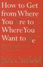 How To Get From Where You Are To Where You Want To Be