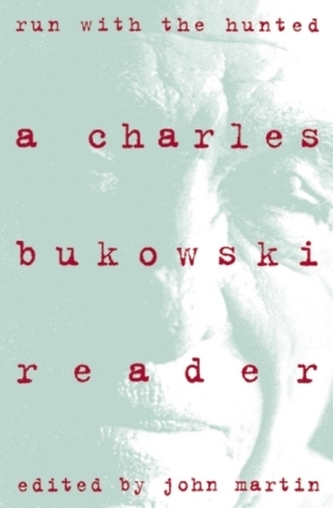 Run With the Hunted: A Charles Bukowski Reader