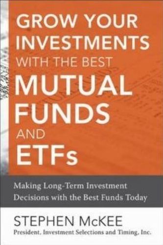 Grow Your Investments with the Best Mutual Funds and ETF's: Making Long-Term Investment Decisions with the Best Funds Today