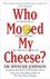 Who Moved My Cheese? : An Amazing Way to Deal with Change in Your Work and in Your Life