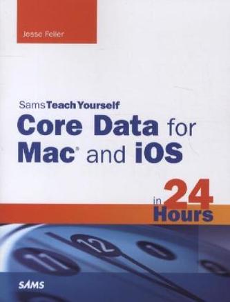 Core Data for Mac and IOS in 24 Hours