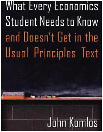 What Every Economics Student Needs to Know and Doesn't Get in the Usual Principles Text