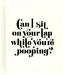 Can I Sit on Your Lap While You're Pooping?