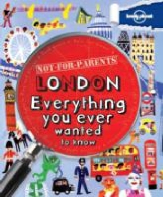 Not for Parents London: Everything You Ever Wanted to Know