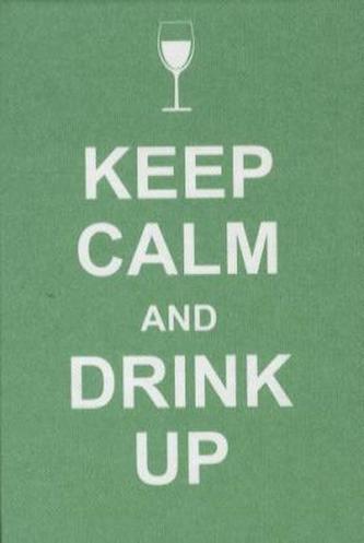 Keep Calm And Drink Up