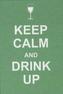 Keep Calm And Drink Up