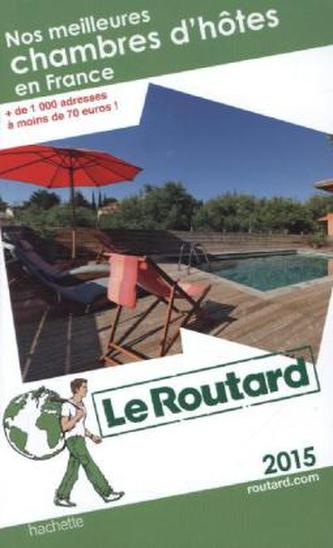 Le Guide du Routard Nos meilleures chambres d'hôtes en France 2015