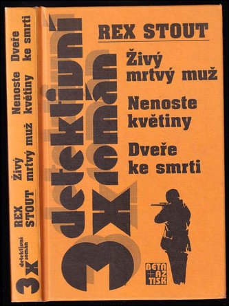 3x Rex Stout: Živý mrtvý muž / Nenoste květiny / Dveře ke smrti
