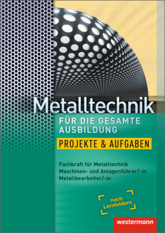 Metalltechnik für die gesamte Ausbildung, Projekte & Aufgaben