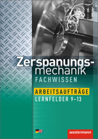 Zerspanungsmechanik, Lernfelder 9-13, Arbeitsaufträge