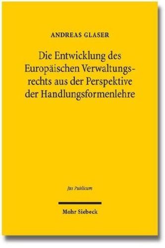 Die Entwicklung des Europäischen Verwaltungsrechts aus der Perspektive der Handlungsformenlehre