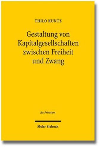 Gestaltung von Kapitalgesellschaften zwischen Freiheit und Zwang