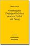 Gestaltung von Kapitalgesellschaften zwischen Freiheit und Zwang