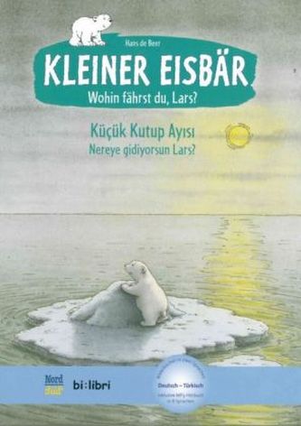 Kleiner Eisbär - wohin fährst du, Lars?, Deutsch-Türkisch. Küçük Kutup Ayisi - Nereye gidiyorsun Lars?