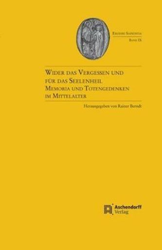 Wider das Vergessen, für das Seelenheil. Memoria und Totengedenken im Mittelalter
