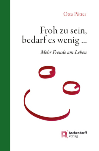 Froh zu sein, bedarf es wenig . . .