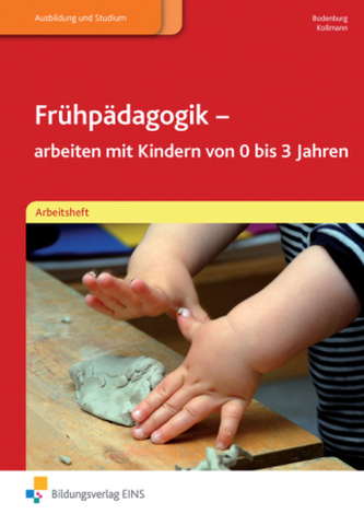 Frühpädagogik - arbeiten mit Kindern von 0-3 Jahren, Arbeitsheft