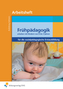 Frühpädagogik - arbeiten mit Kindern von 0 bis 3 Jahren, Arbeitsheft