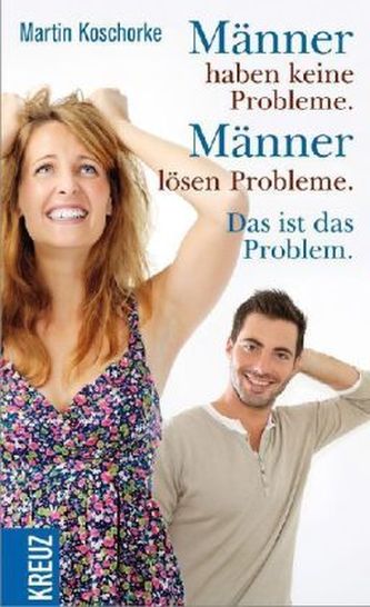 Männer haben keine Probleme. Männer lösen Probleme. Das ist das Problem